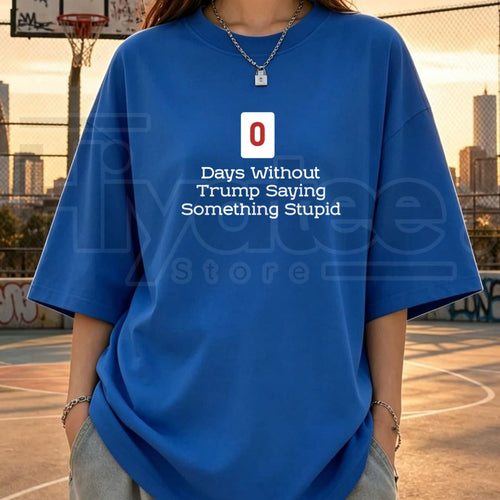 0 Days Without Saying Something Stupid T-Shirt – Funny Sarcastic Political Humor Graphic Tee